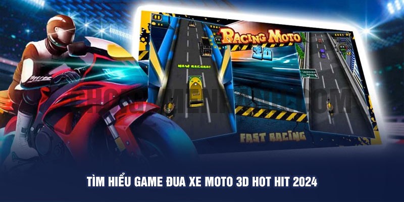 Tìm hiểu game đua xe moto 3D hot hit 2024