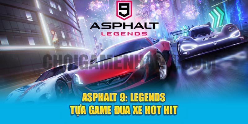 Asphalt 9: Legends - Tựa game đua xe hot hit